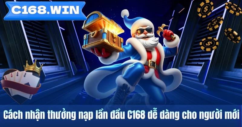 Cách nhận thưởng nạp lần đầu C168 dễ dàng cho người mới
